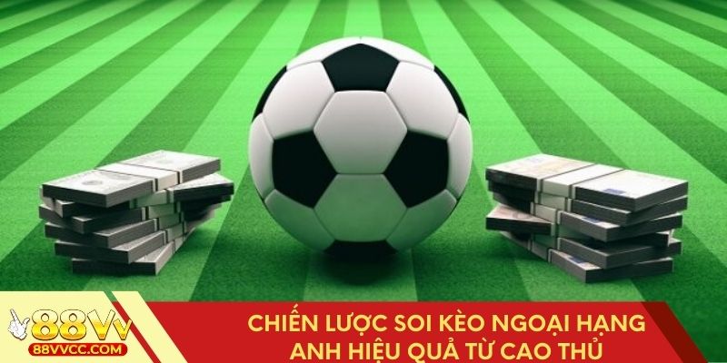 Cách soi kèo Ngoại hạng Anh tăng tỷ lệ chính xác