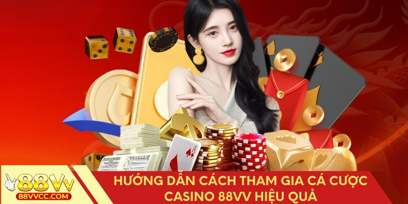 Cách tham gia cá cược Casino 88VV hiệu quả nhất