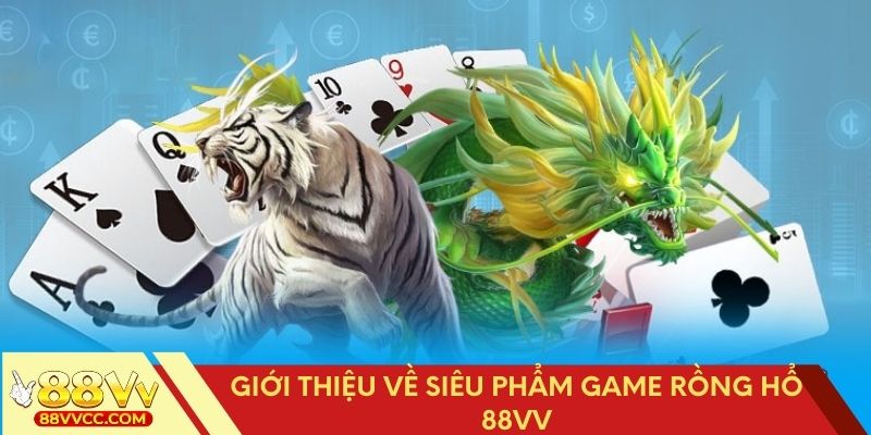 Khám phá siêu phẩm game Rồng Hổ 88VV