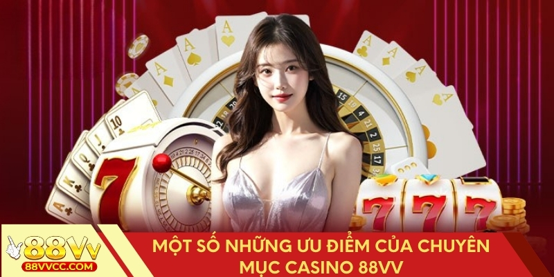 Ưu điểm nổi bật của chuyên mục Casino 88VV bạn không thể bỏ lỡ