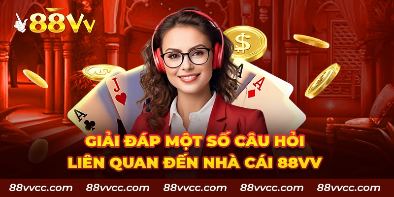 Giải đáp một số câu hỏi liên quan đến nhà cái 88VV