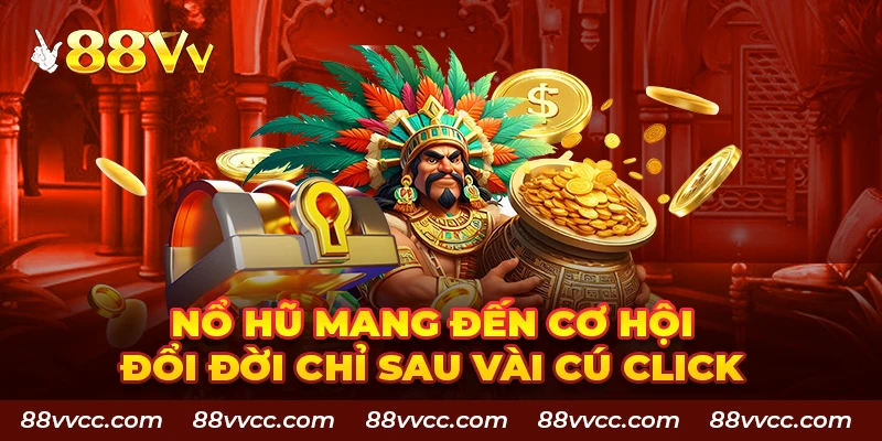 Nổ hũ mang đến cơ hội đổi đời chỉ sau vài cú click