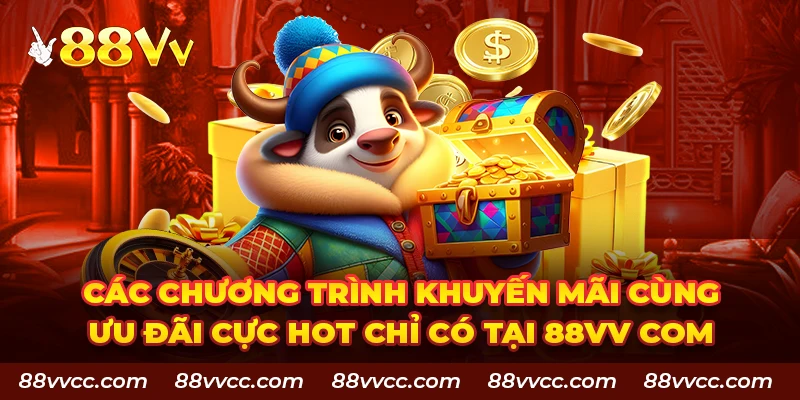 Các chương trình khuyến mãi cùng ưu đãi cực hot chỉ có tại 88VV com