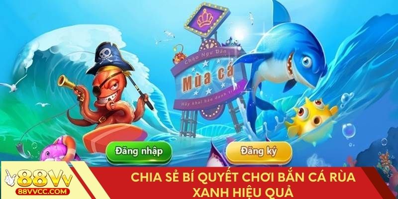 Chia sẻ bí quyết chơi bắn cá rùa xanh hiệu quả