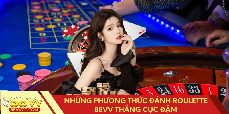 Chinh phục Roulette 88VV với những phương pháp đánh thắng lớn