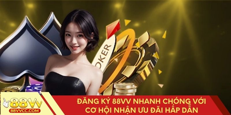 Đăng ký 88VV dễ dàng và tận hưởng những ưu đãi hấp dẫn