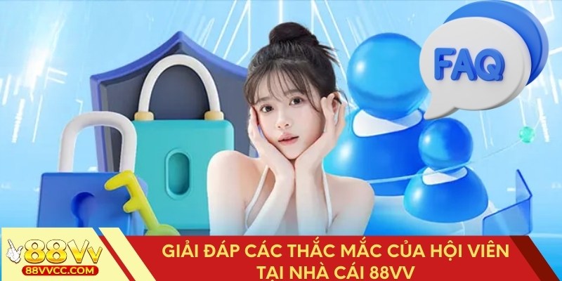 Giải đáp các câu hỏi liên quan của hội viên tại 88VV
