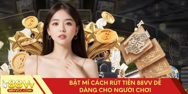 Kinh nghiệm rút tiền 88VV nhanh chóng, thuận tiện