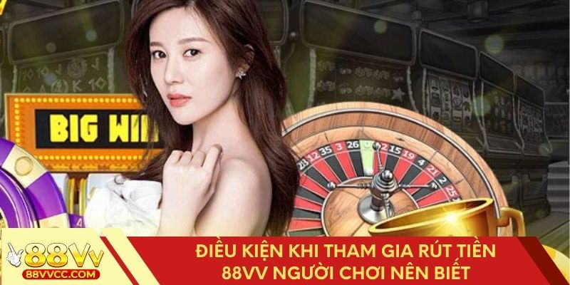 Người chơi cần nắm rõ các điều kiện khi rút tiền 88VV