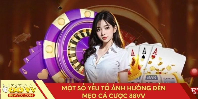 Những điều có thể ảnh hưởng đến mẹo cá cược 88VV