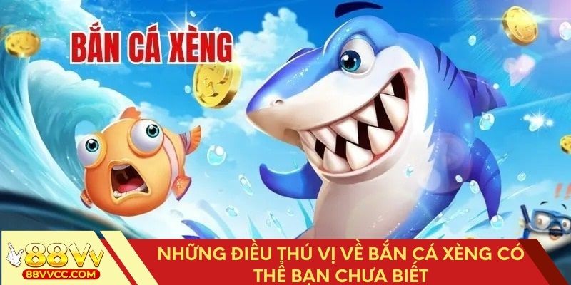 Những điều thú vị về bắn cá xèng có thể bạn chưa biết