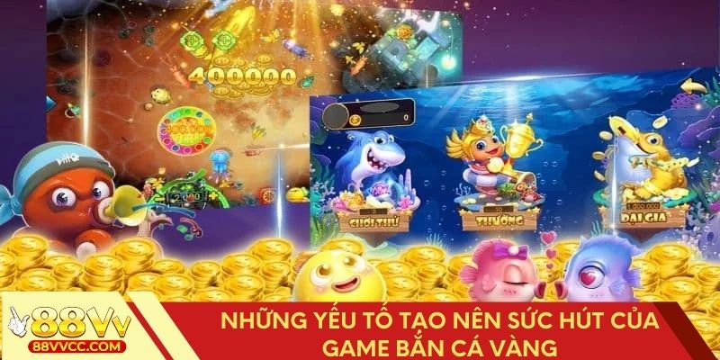 Những yếu tố tạo nên sức hút của game bắn cá vàng