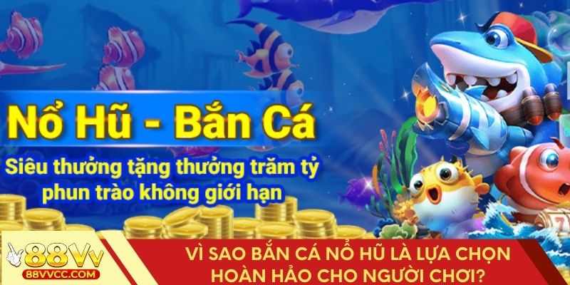 Vì sao bắn cá nổ hũ là lựa chọn hoàn hảo cho người chơi?