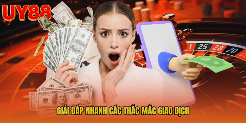 Giải đáp nhanh các thắc mắc giao dịch