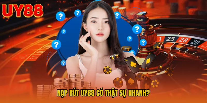 Nạp Rút UY88 Có Thật Sự Nhanh? 